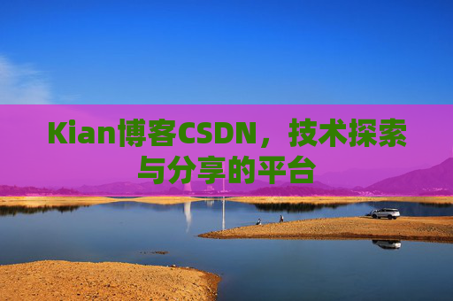 Kian博客CSDN，技术探索与分享的平台
